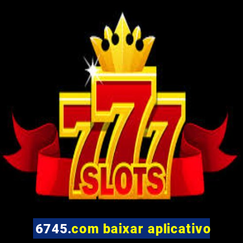 6745.com baixar aplicativo